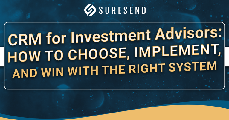 A graphic with the SURESEND logo and text: “CRM for Investment Advisors: How to choose, implement, and win with the right system” on a blue background with a gold wave at the bottom, highlighting essential strategies for selecting the best CRM for investment advisors.